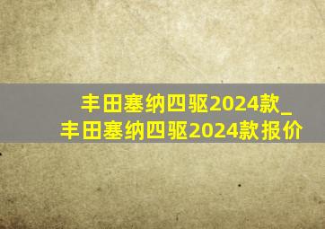 丰田塞纳四驱2024款_丰田塞纳四驱2024款报价