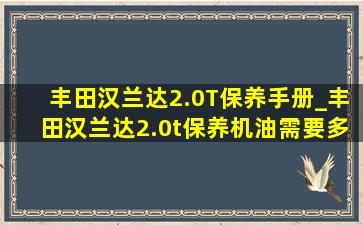 丰田汉兰达2.0T保养手册_丰田汉兰达2.0t保养机油需要多少