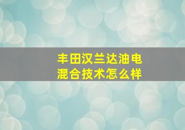 丰田汉兰达油电混合技术怎么样