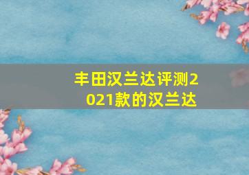 丰田汉兰达评测2021款的汉兰达