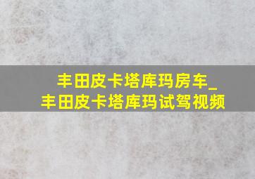 丰田皮卡塔库玛房车_丰田皮卡塔库玛试驾视频