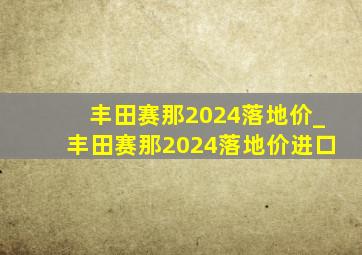 丰田赛那2024落地价_丰田赛那2024落地价进口