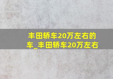 丰田轿车20万左右的车_丰田轿车20万左右