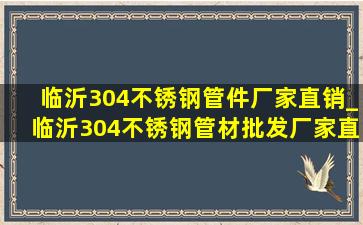 临沂304不锈钢管件厂家直销_临沂304不锈钢管材批发厂家直销