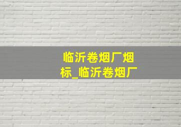 临沂卷烟厂烟标_临沂卷烟厂