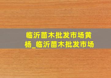 临沂苗木批发市场黄杨_临沂苗木批发市场