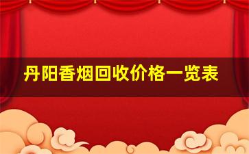 丹阳香烟回收价格一览表