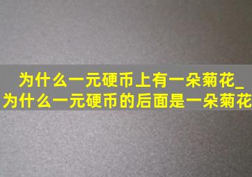 为什么一元硬币上有一朵菊花_为什么一元硬币的后面是一朵菊花