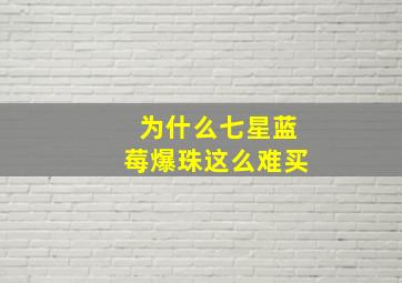 为什么七星蓝莓爆珠这么难买