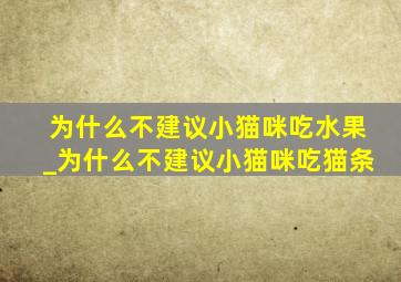 为什么不建议小猫咪吃水果_为什么不建议小猫咪吃猫条