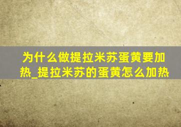 为什么做提拉米苏蛋黄要加热_提拉米苏的蛋黄怎么加热