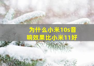 为什么小米10s音响效果比小米11好