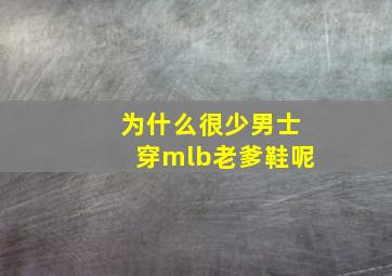 为什么很少男士穿mlb老爹鞋呢