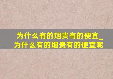 为什么有的烟贵有的便宜_为什么有的烟贵有的便宜呢