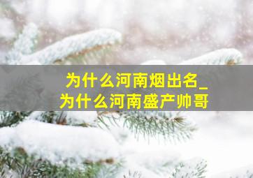 为什么河南烟出名_为什么河南盛产帅哥