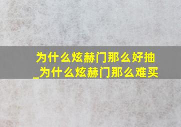 为什么炫赫门那么好抽_为什么炫赫门那么难买