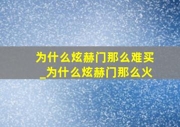 为什么炫赫门那么难买_为什么炫赫门那么火