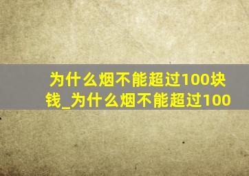 为什么烟不能超过100块钱_为什么烟不能超过100