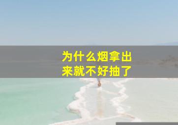 为什么烟拿出来就不好抽了