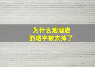 为什么烟酒店的烟字被去掉了