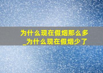 为什么现在假烟那么多_为什么现在假烟少了