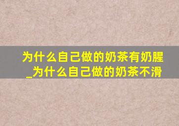 为什么自己做的奶茶有奶腥_为什么自己做的奶茶不滑