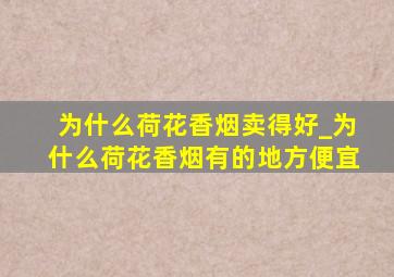 为什么荷花香烟卖得好_为什么荷花香烟有的地方便宜