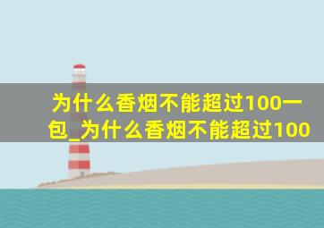 为什么香烟不能超过100一包_为什么香烟不能超过100