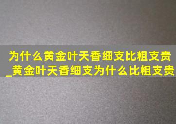 为什么黄金叶天香细支比粗支贵_黄金叶天香细支为什么比粗支贵