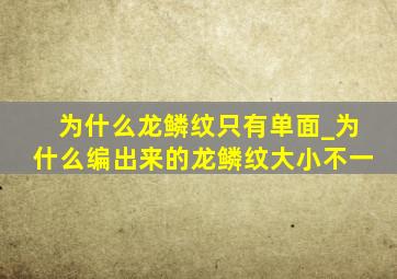 为什么龙鳞纹只有单面_为什么编出来的龙鳞纹大小不一