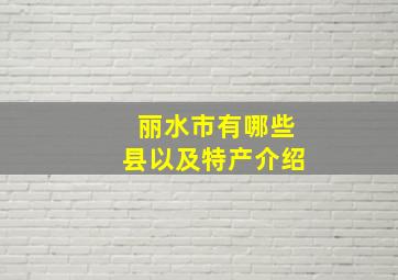 丽水市有哪些县以及特产介绍