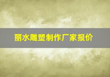 丽水雕塑制作厂家报价