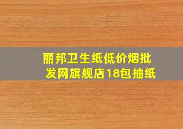 丽邦卫生纸(低价烟批发网)旗舰店18包抽纸