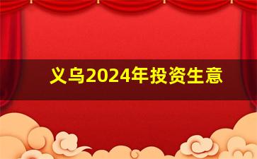 义乌2024年投资生意