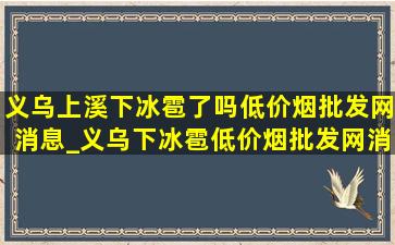 义乌上溪下冰雹了吗(低价烟批发网)消息_义乌下冰雹(低价烟批发网)消息