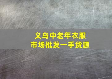 义乌中老年衣服市场批发一手货源