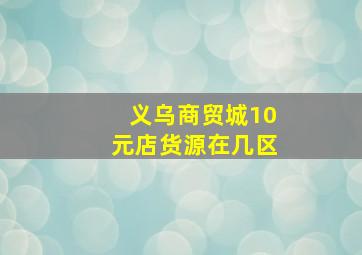 义乌商贸城10元店货源在几区