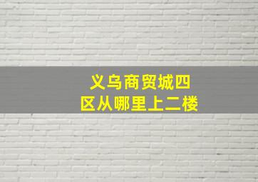 义乌商贸城四区从哪里上二楼