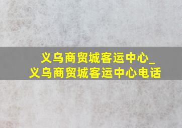 义乌商贸城客运中心_义乌商贸城客运中心电话