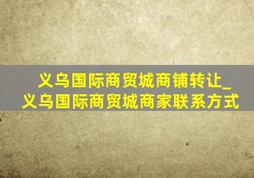 义乌国际商贸城商铺转让_义乌国际商贸城商家联系方式