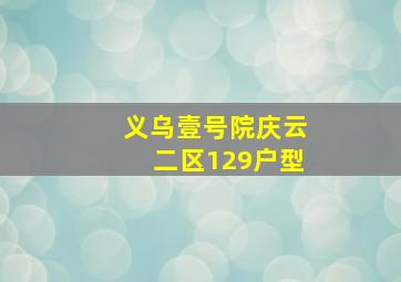 义乌壹号院庆云二区129户型