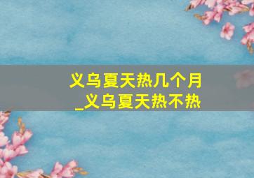 义乌夏天热几个月_义乌夏天热不热