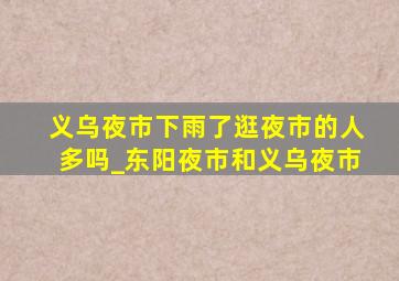 义乌夜市下雨了逛夜市的人多吗_东阳夜市和义乌夜市