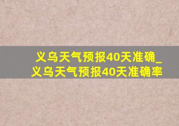 义乌天气预报40天准确_义乌天气预报40天准确率