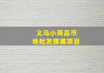 义乌小商品市场批发摆摊项目