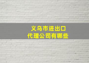 义乌市进出口代理公司有哪些