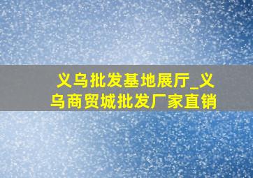 义乌批发基地展厅_义乌商贸城批发厂家直销