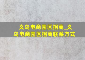 义乌电商园区招商_义乌电商园区招商联系方式