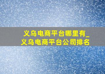 义乌电商平台哪里有_义乌电商平台公司排名