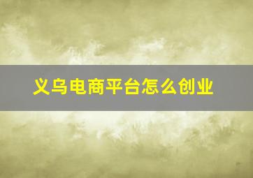 义乌电商平台怎么创业